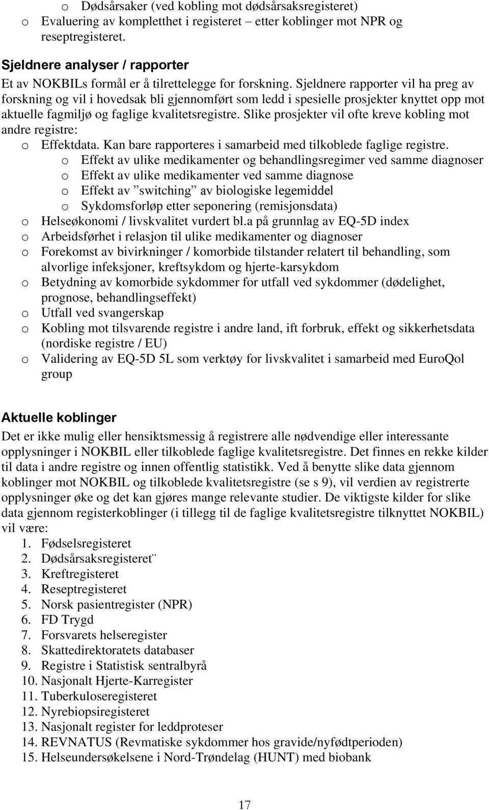 Sjeldnere rapporter vil ha preg av forskning og vil i hovedsak bli gjennomført som ledd i spesielle prosjekter knyttet opp mot aktuelle fagmiljø og faglige kvalitetsregistre.