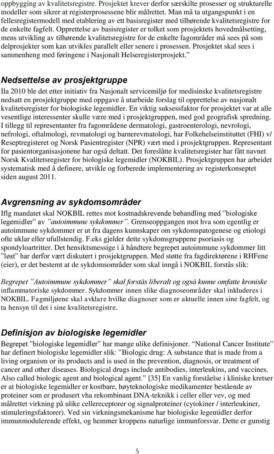 Opprettelse av basisregister er tolket som prosjektets hovedmålsetting, mens utvikling av tilhørende kvalitetsregistre for de enkelte fagområder må sees på som delprosjekter som kan utvikles