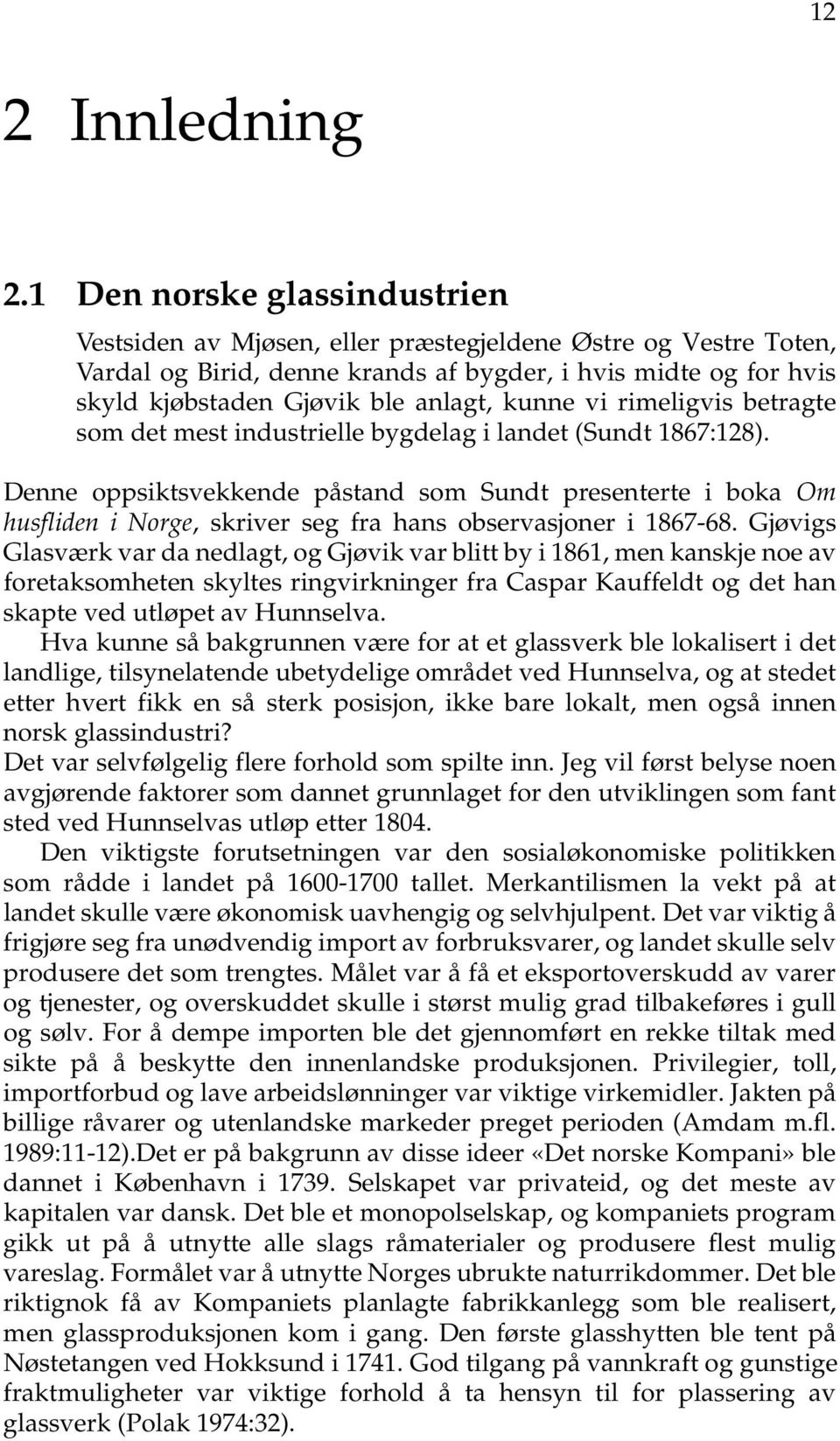 kunne vi rimeligvis betragte som det mest industrielle bygdelag i landet (Sundt 1867:128).