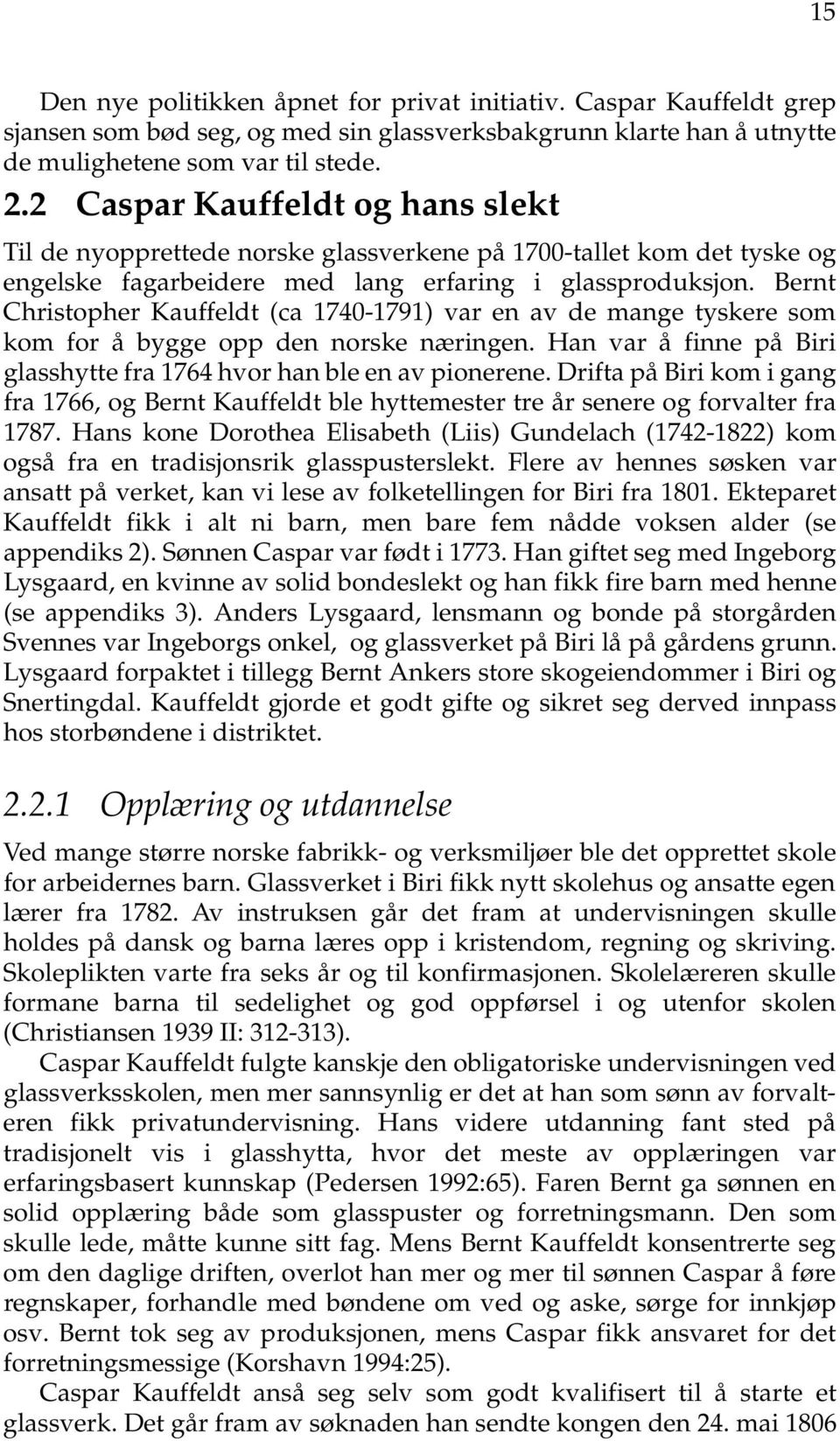 Bernt Christopher Kauffeldt (ca 1740-1791) var en av de mange tyskere som kom for å bygge opp den norske næringen. Han var å finne på Biri glasshytte fra 1764 hvor han ble en av pionerene.