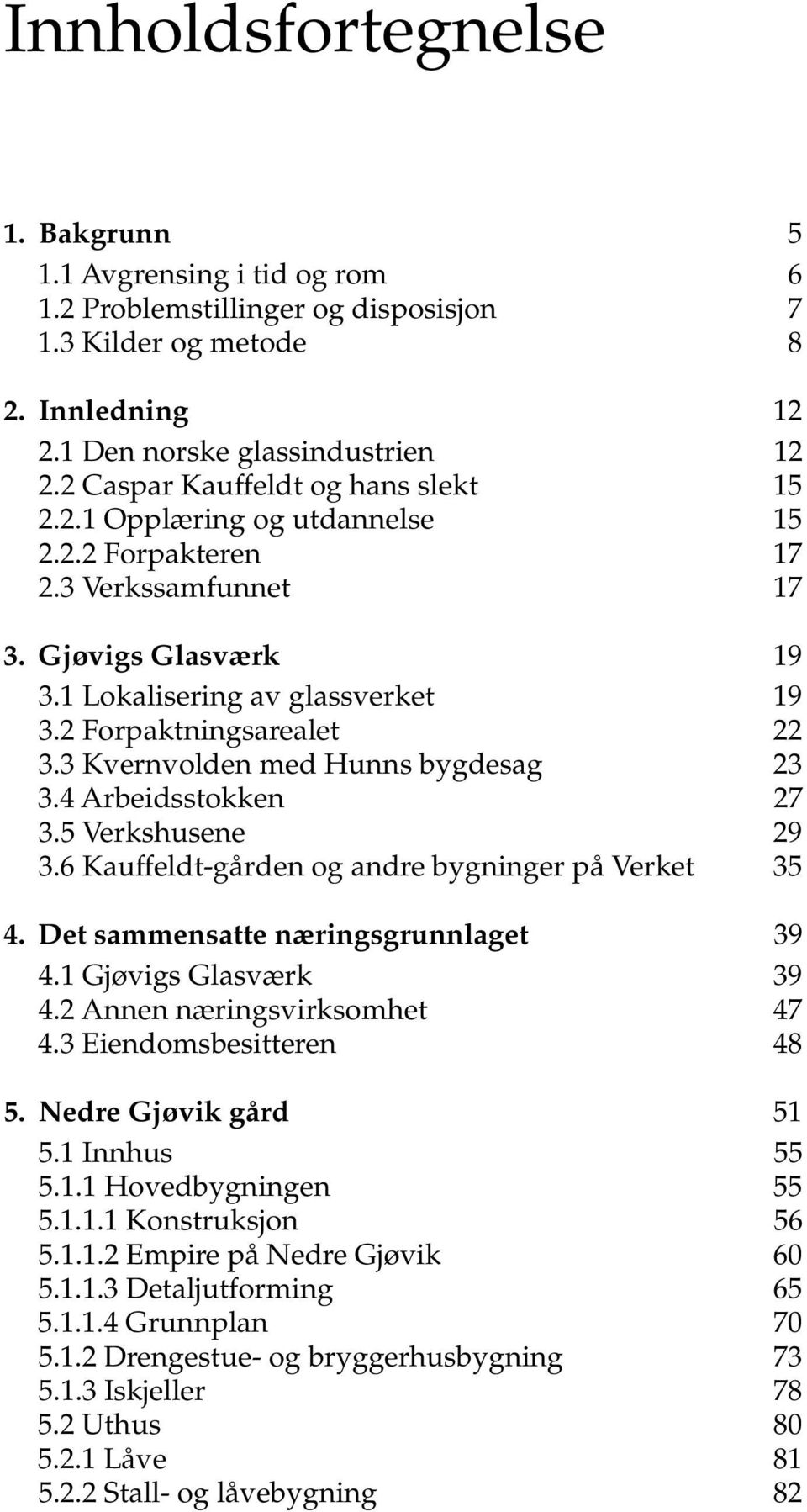 3 Kvernvolden med Hunns bygdesag 23 3.4 Arbeidsstokken 27 3.5 Verkshusene 29 3.6 Kauffeldt-gården og andre bygninger på Verket 35 4. Det sammensatte næringsgrunnlaget 39 4.1 Gjøvigs Glasværk 39 4.