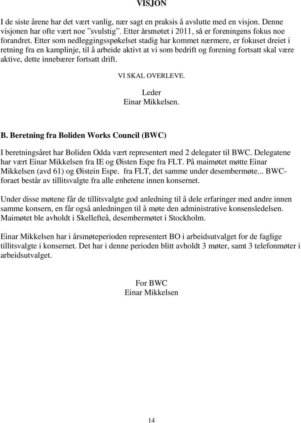 fortsatt drift. VI SKAL OVERLEVE. Leder Einar Mikkelsen. B. Beretning fra Boliden Works Council (BWC) I beretningsåret har Boliden Odda vært representert med 2 delegater til BWC.