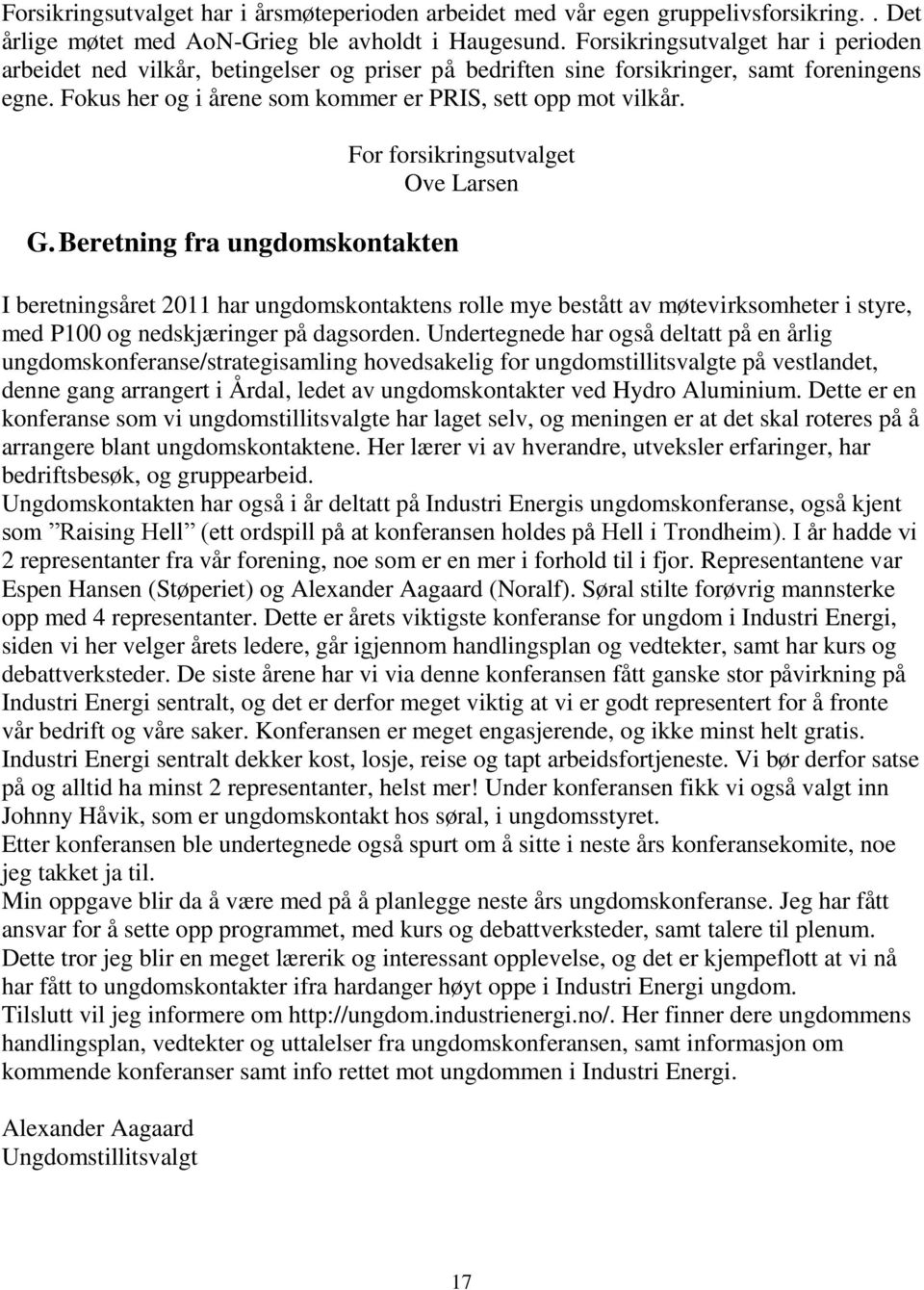 Beretning fra ungdomskontakten For forsikringsutvalget Ove Larsen I beretningsåret 2011 har ungdomskontaktens rolle mye bestått av møtevirksomheter i styre, med P100 og nedskjæringer på dagsorden.