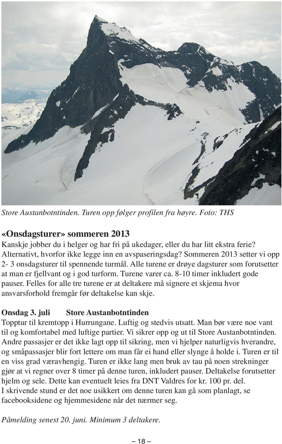 Alle turene er drøye dagsturer som forutsetter at man er fjellvant og i god turform. Turene varer ca. 8-10 timer inkludert gode pauser.