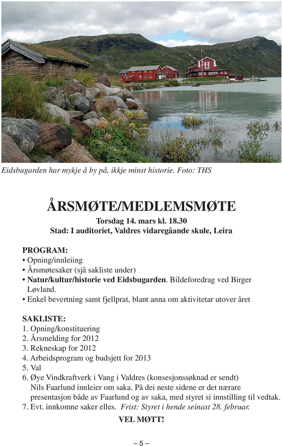 Enkel bevertning samt fjellprat, blant anna om aktivitetar utover året SAKLISTE: 1. Opning/konstituering 2. Årsmelding for 2012 3. Rekneskap for 2012 4. Arbeidsprogram og budsjett for 2013 5. Val 6.