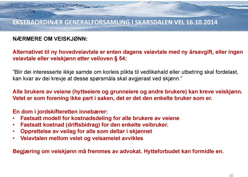 Alle brukere av veiene (hytteeiere og grunneiere og andre brukere) kan kreve veiskjønn. Velet er som forening ikke part i saken, det er det den enkelte bruker som er.