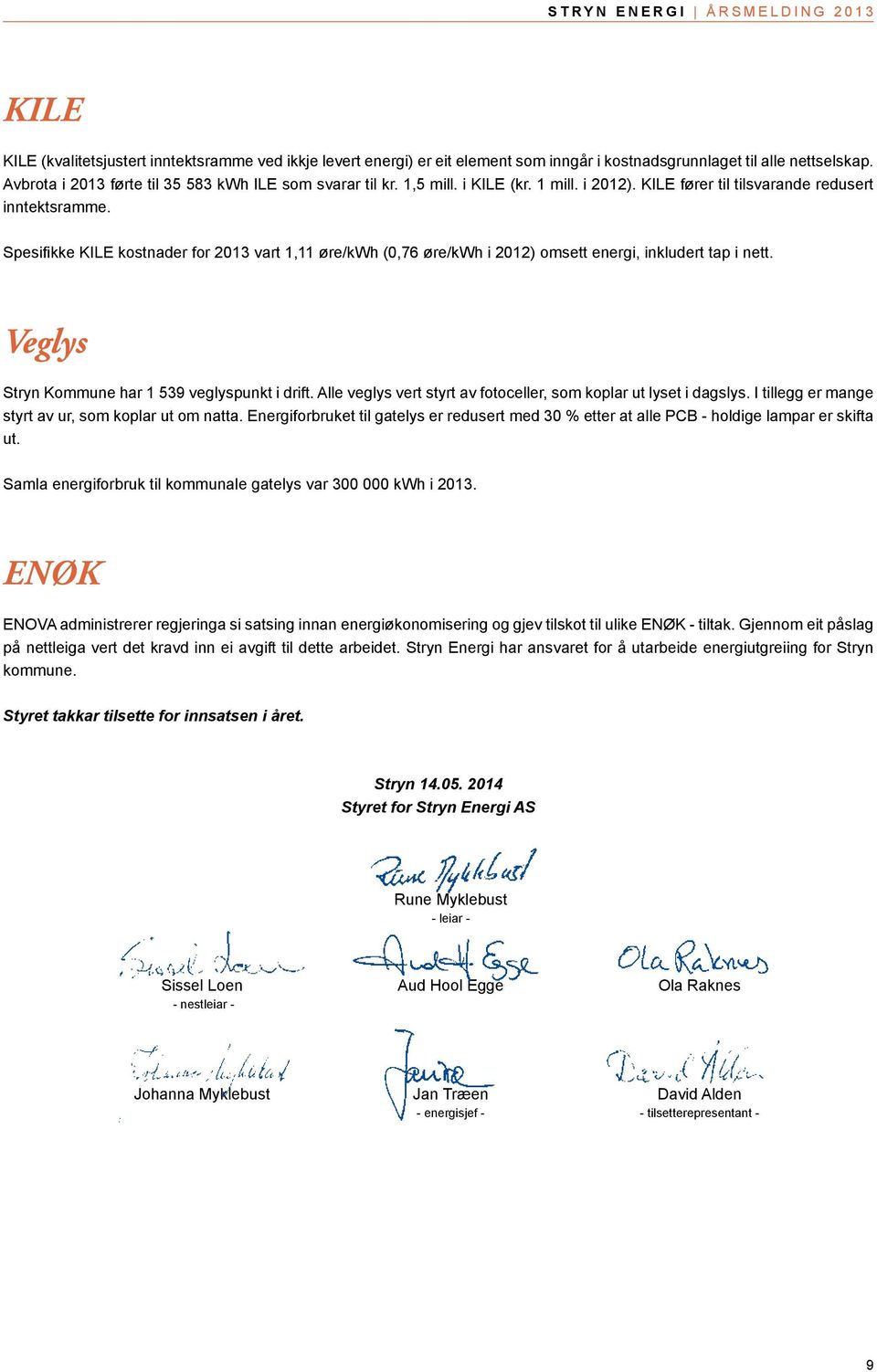 Spesifikke KILE kostnader for 2013 vart 1,11 øre/kwh (0,76 øre/kwh i 2012) omsett energi, inkludert tap i nett. Veglys Stryn Kommune har 1 539 veglyspunkt i drift.