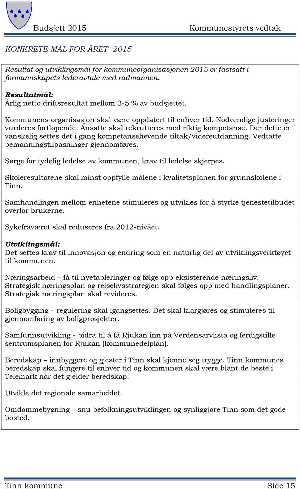 Ansatte skal rekrutteres med riktig kompetanse. Der dette er vanskelig settes det i gang kompetansehevende tiltak/videreutdanning. Vedtatte bemanningstilpasninger gjennomføres.