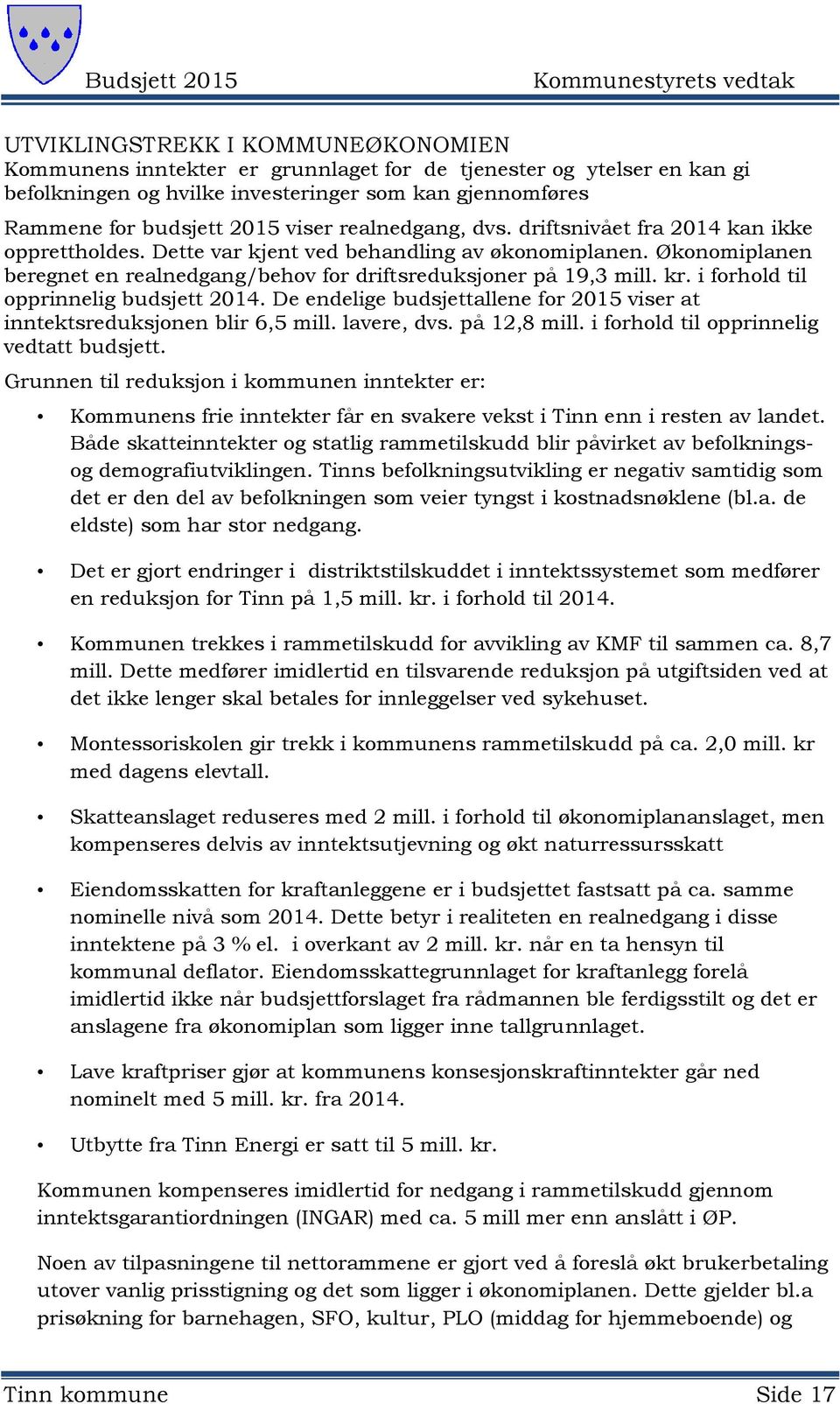 i forhold til opprinnelig budsjett 2014. De endelige budsjettallene for 2015 viser at inntektsreduksjonen blir 6,5 mill. lavere, dvs. på 12,8 mill. i forhold til opprinnelig vedtatt budsjett.