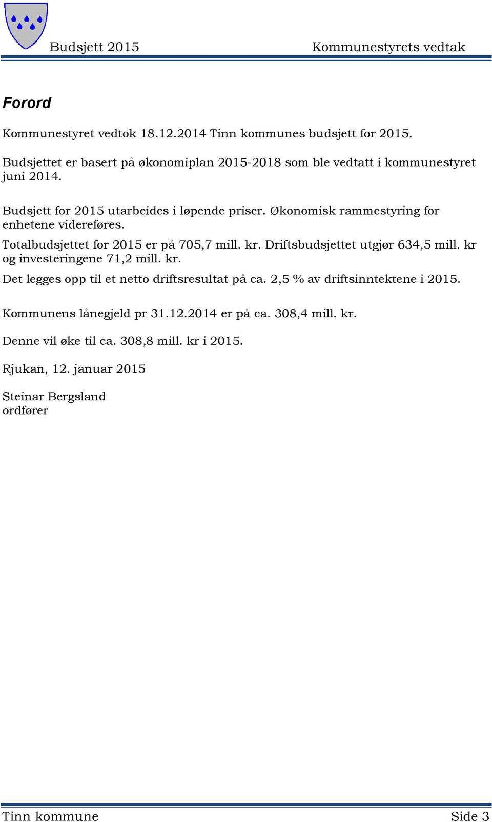 Økonomisk rammestyring for enhetene videreføres. Totalbudsjettet for 2015 er på 705,7 mill. kr. Driftsbudsjettet utgjør 634,5 mill.