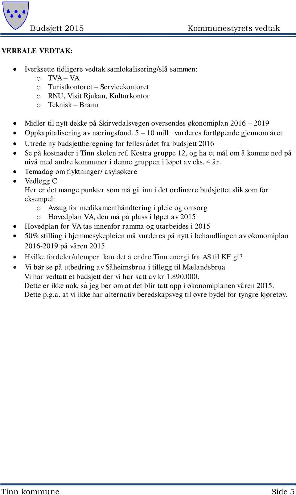 5 10 mill vurderes fortløpende gjennom året Utrede ny budsjettberegning for fellesrådet fra budsjett 2016 Se på kostnader i Tinn skolen ref.