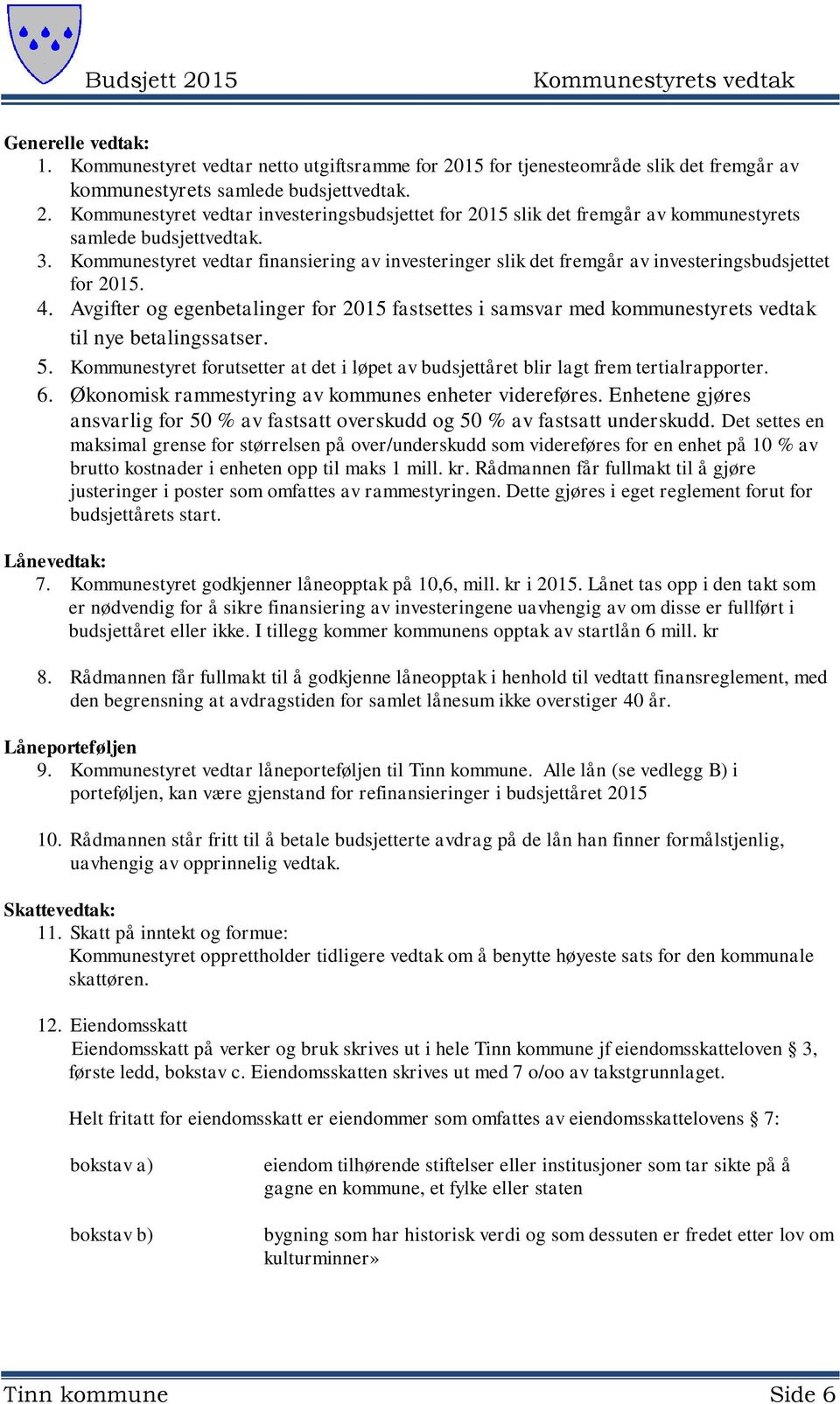 Avgifter og egenbetalinger for 2015 fastsettes i samsvar med kommunestyrets vedtak til nye betalingssatser. 5. Kommunestyret forutsetter at det i løpet av budsjettåret blir lagt frem tertialrapporter.