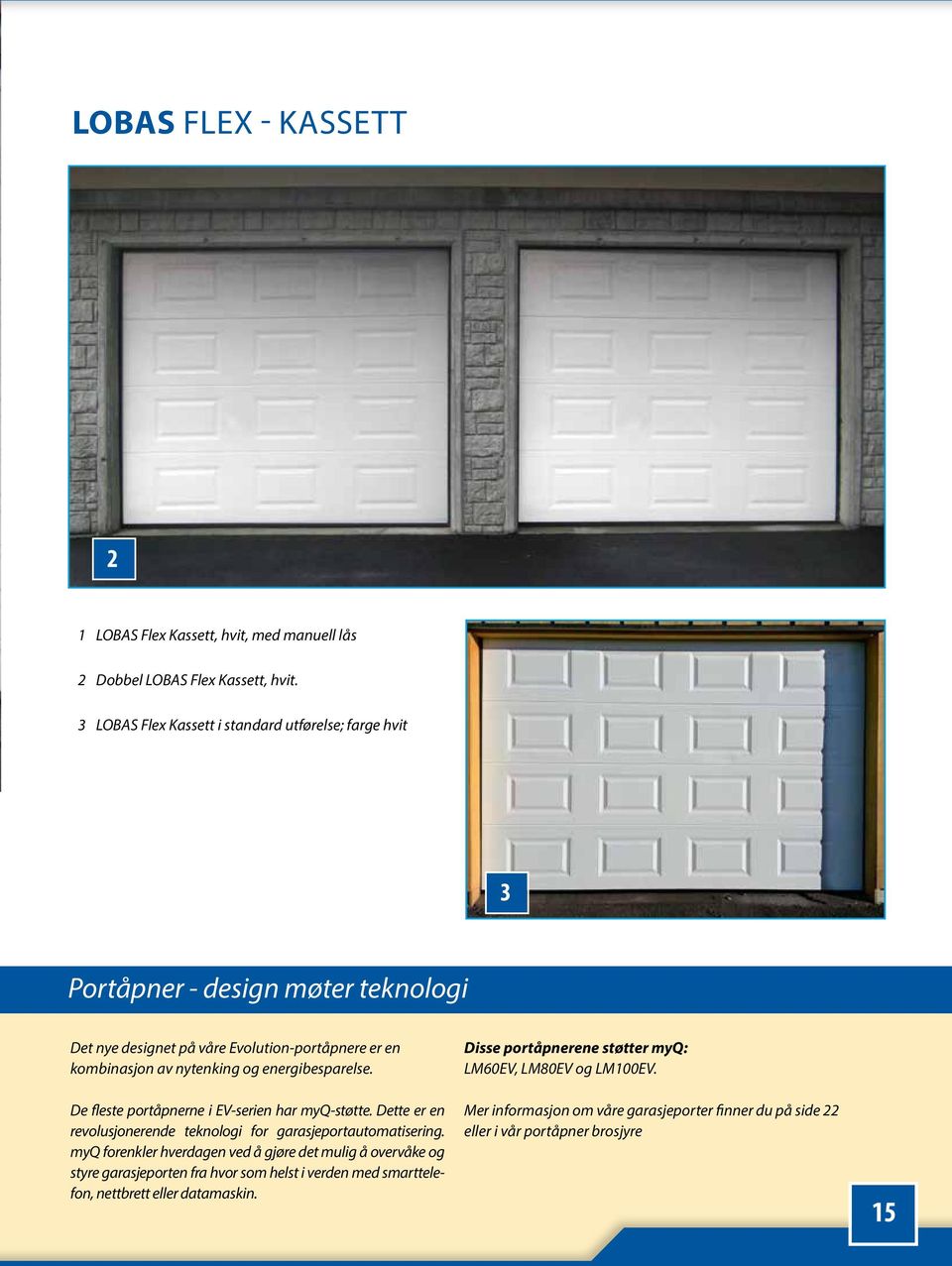 energibesparelse. De fleste portåpnerne i EV-serien har myq-støtte. Dette er en revolusjonerende teknologi for garasjeportautomatisering.