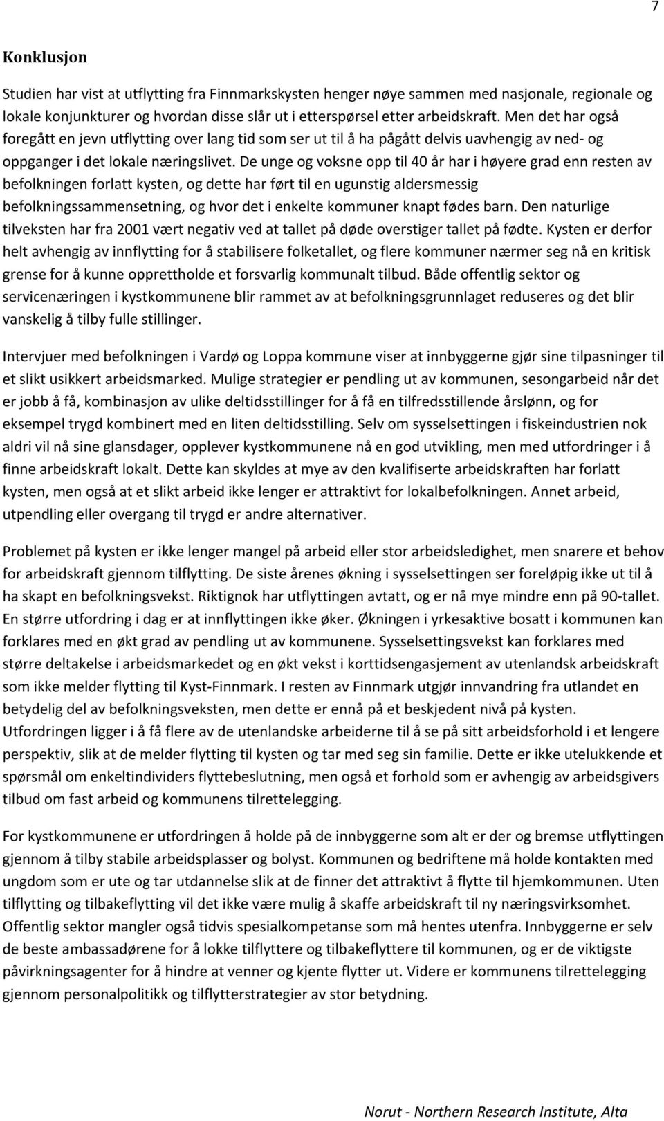 De unge og voksne opp til 40 år har i høyere grad enn resten av befolkningen forlatt kysten, og dette har ført til en ugunstig aldersmessig befolkningssammensetning, og hvor det i enkelte kommuner