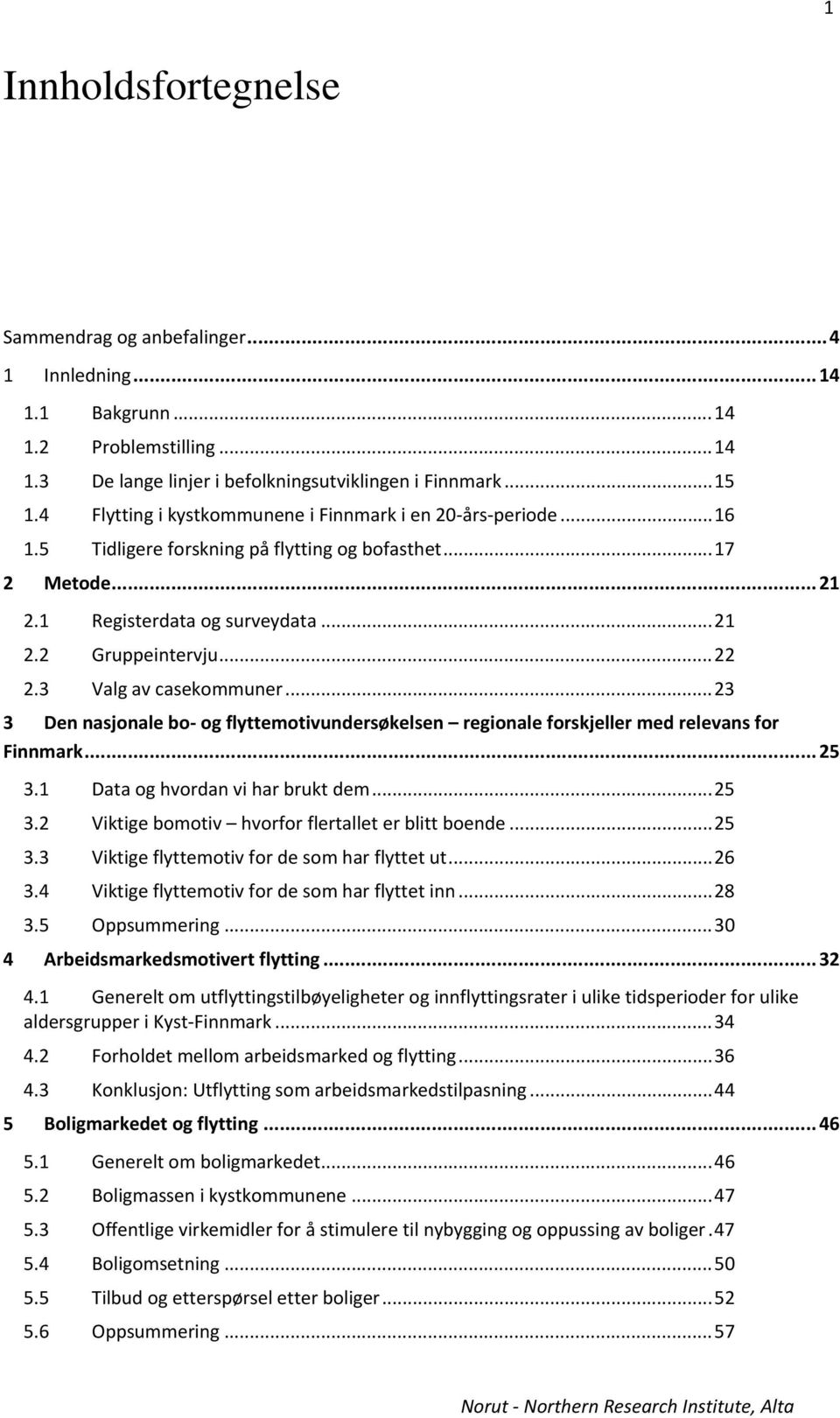 3 Valg av casekommuner... 23 3 Den nasjonale bo og flyttemotivundersøkelsen regionale forskjeller med relevans for Finnmark... 25 3.1 Data og hvordan vi har brukt dem... 25 3.2 Viktige bomotiv hvorfor flertallet er blitt boende.