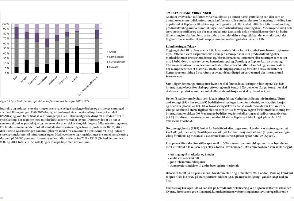 effektiv arbeidsdeling i næringslivet. Virkningene vil til dels være stedsspesifikke og det blir mer spekulativt å anvende enkle multiplikatorer her.