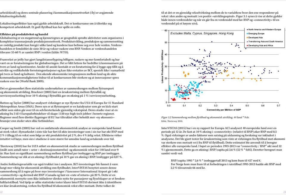 til at det er en gjensidig vekselvirkning mellom de to variablene hvor den ene responderer på vekst i den andre og motsatt i en positiv «utviklingsspiral». Figur 3.