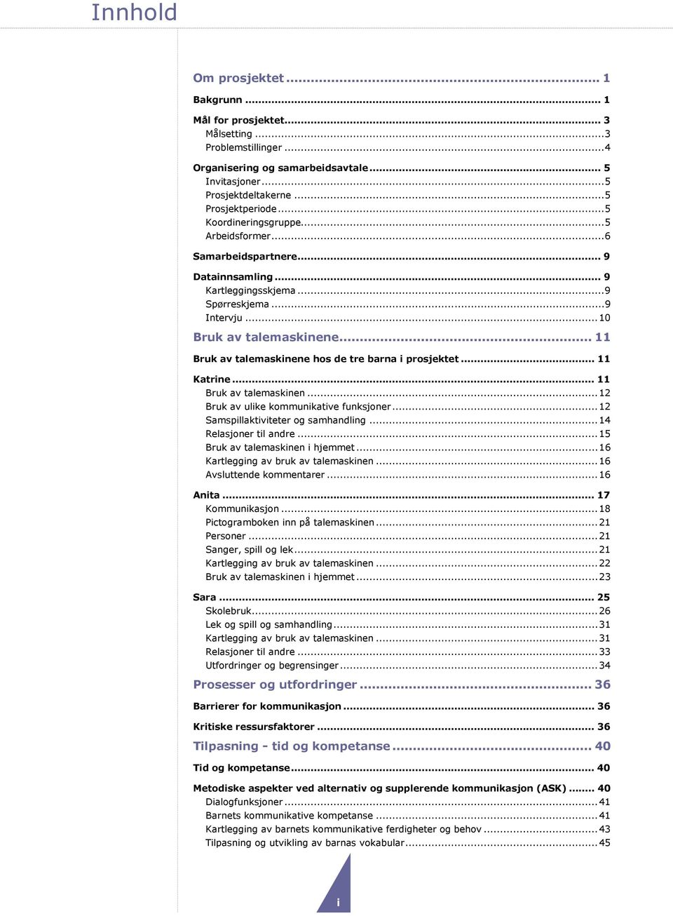 .. 11 Bruk av talemaskinene hos de tre barna i prosjektet... 11 Katrine... 11 Bruk av talemaskinen...12 Bruk av ulike kommunikative funksjoner...12 Samspillaktiviteter og samhandling.