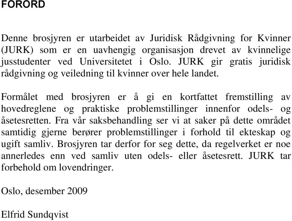 Formålet med brosjyren er å gi en kortfattet fremstilling av hovedreglene og praktiske problemstillinger innenfor odels- og åsetesretten.