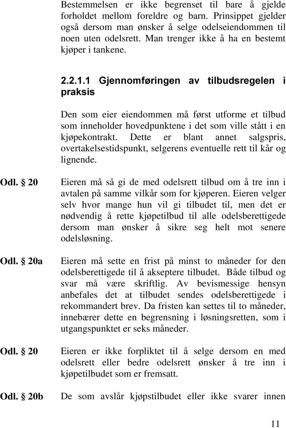 1 Gjennomføringen av tilbudsregelen i praksis Den som eier eiendommen må først utforme et tilbud som inneholder hovedpunktene i det som ville stått i en kjøpekontrakt.