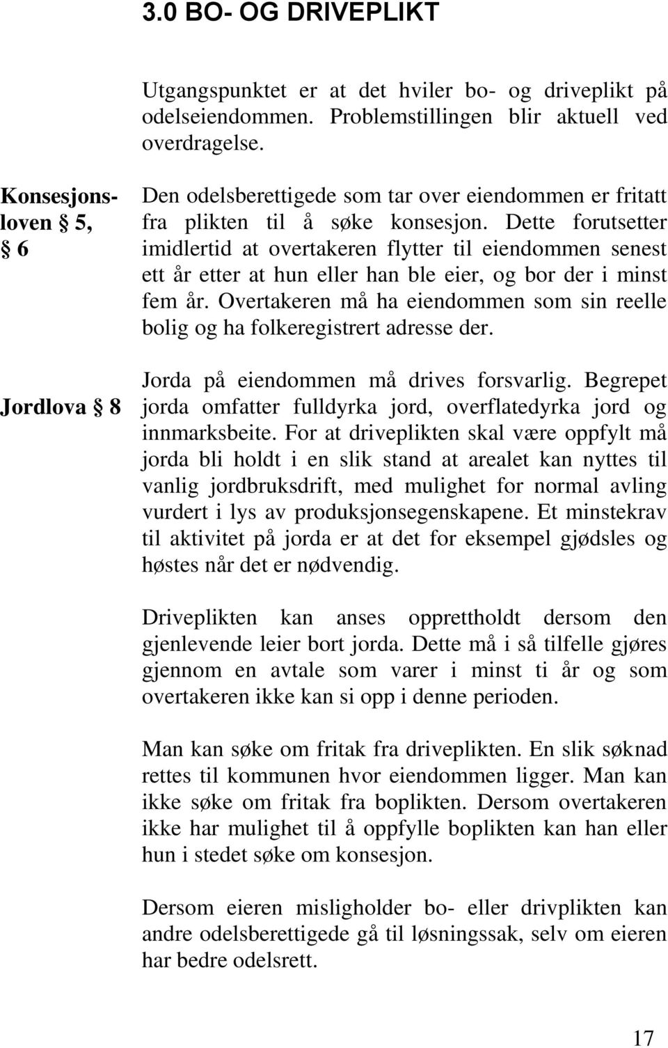 Dette forutsetter imidlertid at overtakeren flytter til eiendommen senest ett år etter at hun eller han ble eier, og bor der i minst fem år.