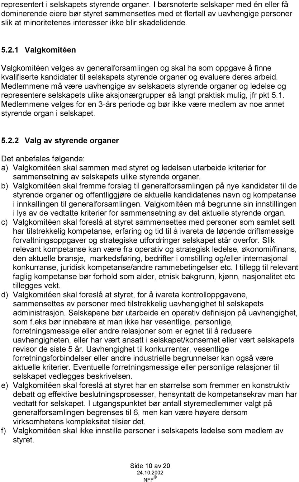 1 Valgkomitéen Valgkomitéen velges av generalforsamlingen og skal ha som oppgave å finne kvalifiserte kandidater til selskapets styrende organer og evaluere deres arbeid.