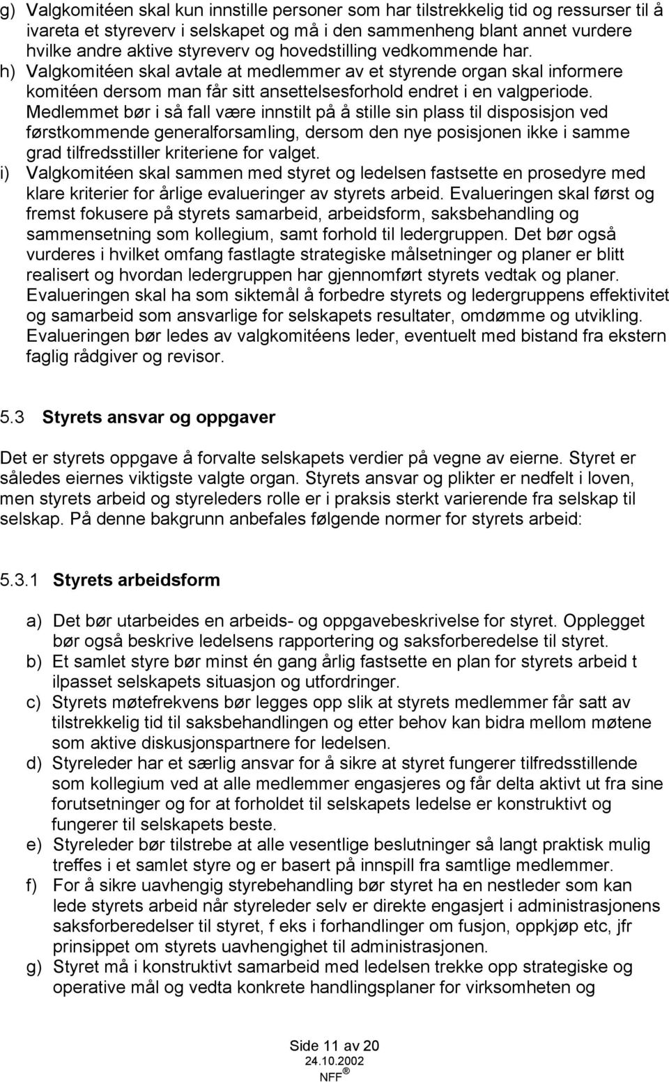 Medlemmet bør i så fall være innstilt på å stille sin plass til disposisjon ved førstkommende generalforsamling, dersom den nye posisjonen ikke i samme grad tilfredsstiller kriteriene for valget.