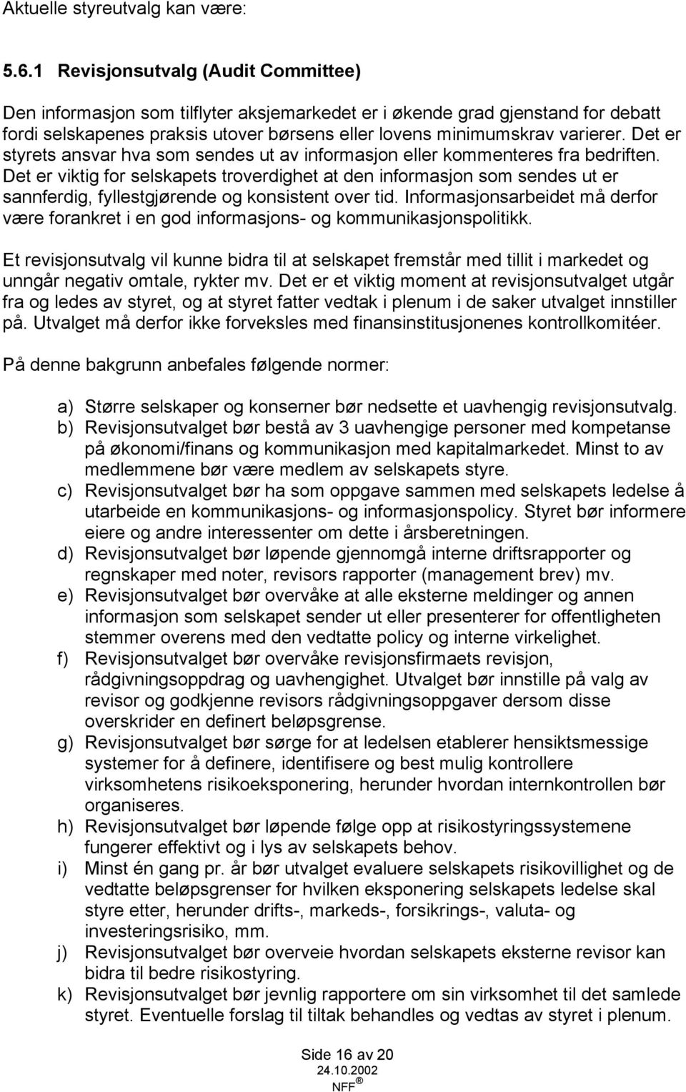 Det er styrets ansvar hva som sendes ut av informasjon eller kommenteres fra bedriften.