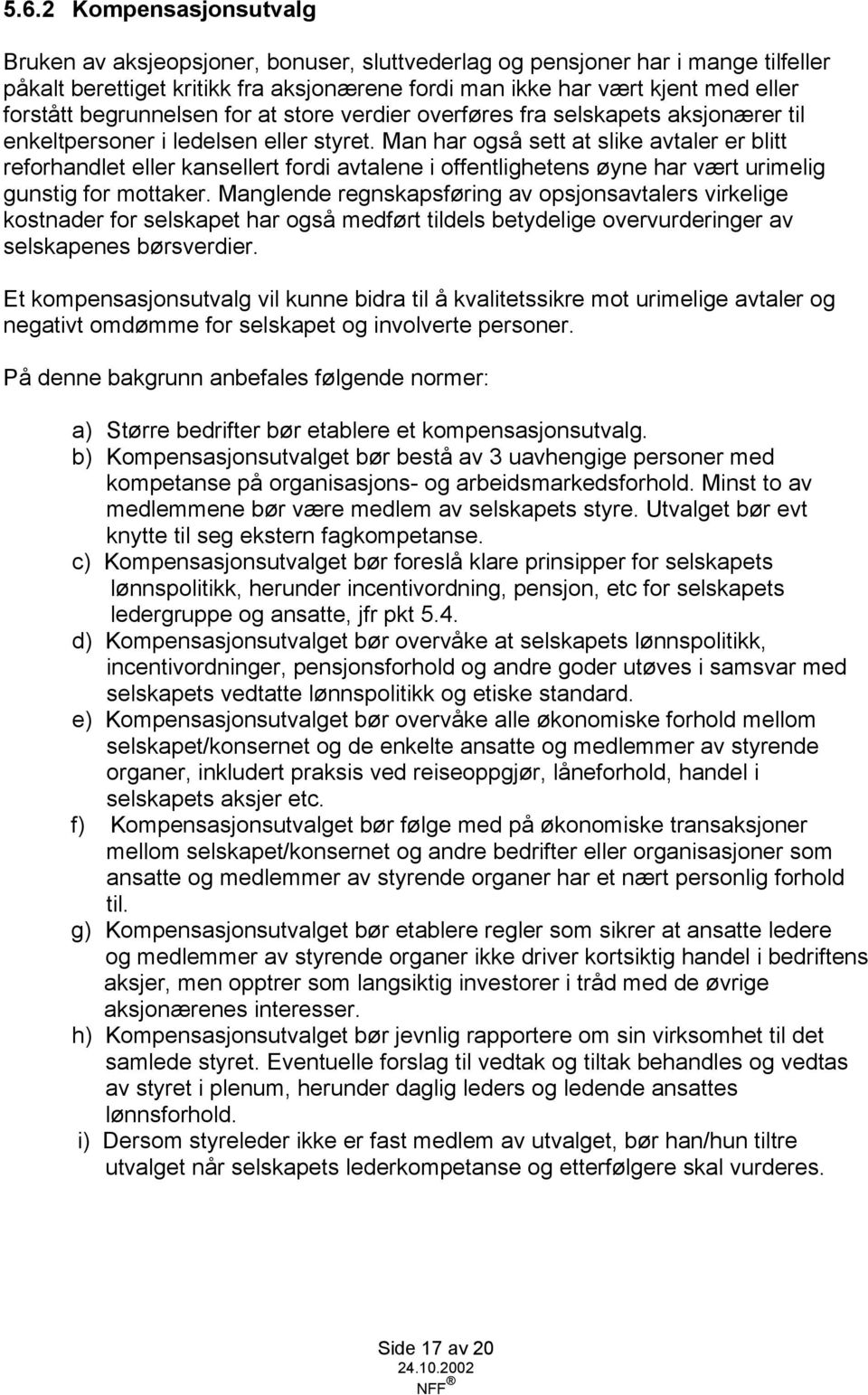 Man har også sett at slike avtaler er blitt reforhandlet eller kansellert fordi avtalene i offentlighetens øyne har vært urimelig gunstig for mottaker.