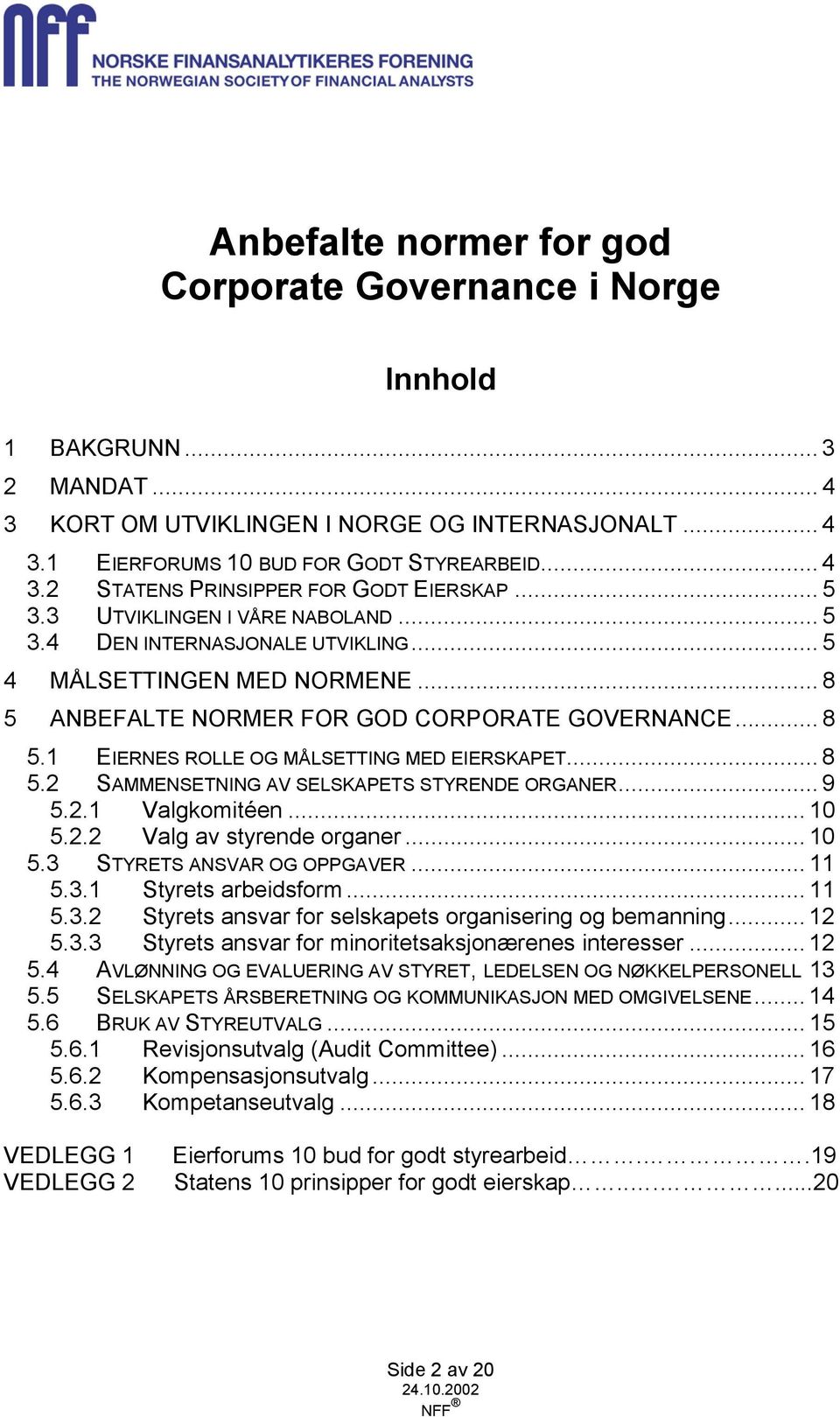 .. 8 5.2 SAMMENSETNING AV SELSKAPETS STYRENDE ORGANER... 9 5.2.1 Valgkomitéen... 10 5.2.2 Valg av styrende organer... 10 5.3 STYRETS ANSVAR OG OPPGAVER... 11 5.3.1 Styrets arbeidsform... 11 5.3.2 Styrets ansvar for selskapets organisering og bemanning.