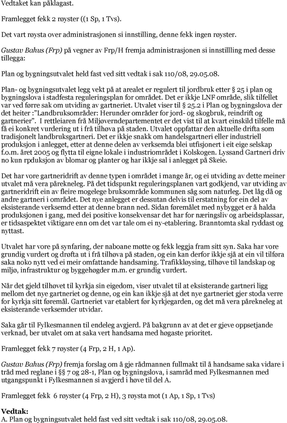 29.05.08. Plan- og bygningsutvalet legg vekt på at arealet er regulert til jordbruk etter 25 i plan og bygningslova i stadfesta reguleringsplan for området.