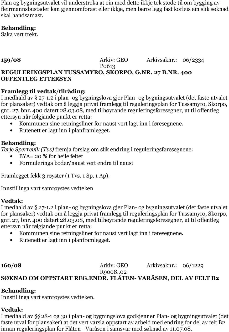 2 i plan- og bygningslova gjer Plan- og bygningsutvalet (det faste utvalet for plansaker) vedtak om å leggja privat framlegg til reguleringsplan for Tussamyro, Skorpo, gnr. 27, bnr. 400 datert 28.03.