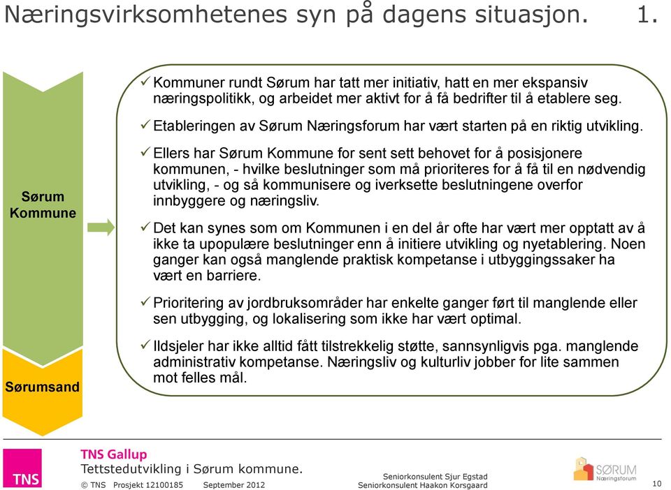 Sørum Kommune Ellers har Sørum Kommune for sent sett behovet for å posisjonere kommunen, - hvilke beslutninger som må prioriteres for å få til en nødvendig utvikling, - og så kommunisere og