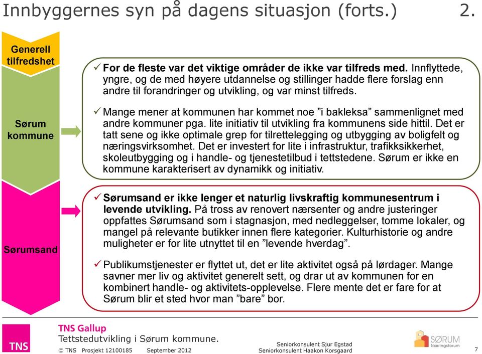 Mange mener at kommunen har kommet noe i bakleksa sammenlignet med andre kommuner pga. lite initiativ til utvikling fra kommunens side hittil.