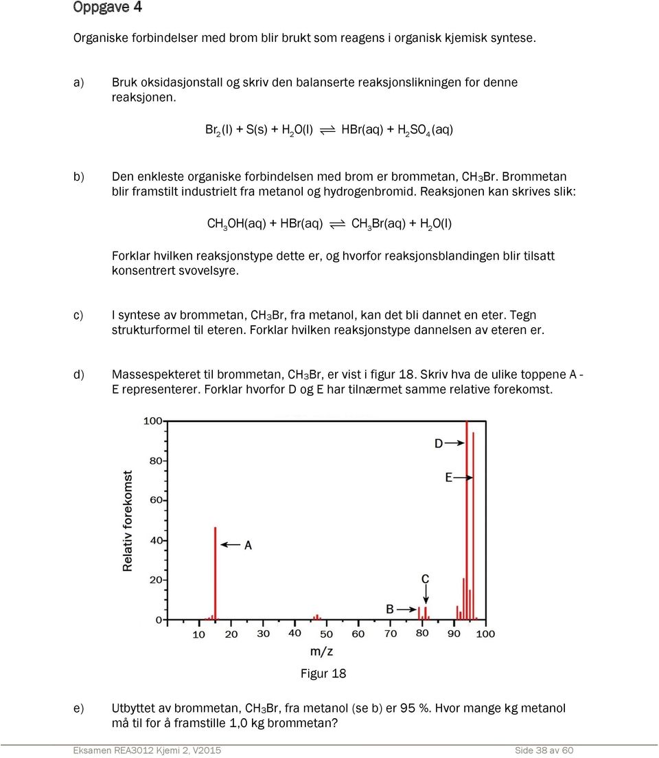 Reaksjonen kan skrives slik: CH3OH(aq) + HBr(aq) CH3Br(aq) + H2O(l) Forklar hvilken reaksjonstype dette er, og hvorfor reaksjonsblandingen blir tilsatt konsentrert svovelsyre.