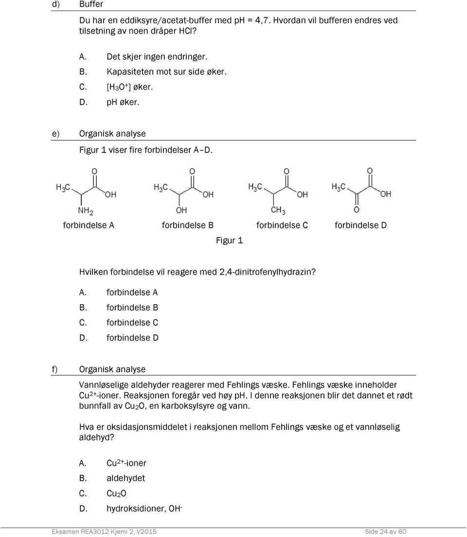 forbindelse A forbindelse B forbindelse C forbindelse D Figur 1 Hvilken forbindelse vil reagere med 2,4dinitrofenylhydrazin? A. forbindelse A B. forbindelse B C. forbindelse C D.
