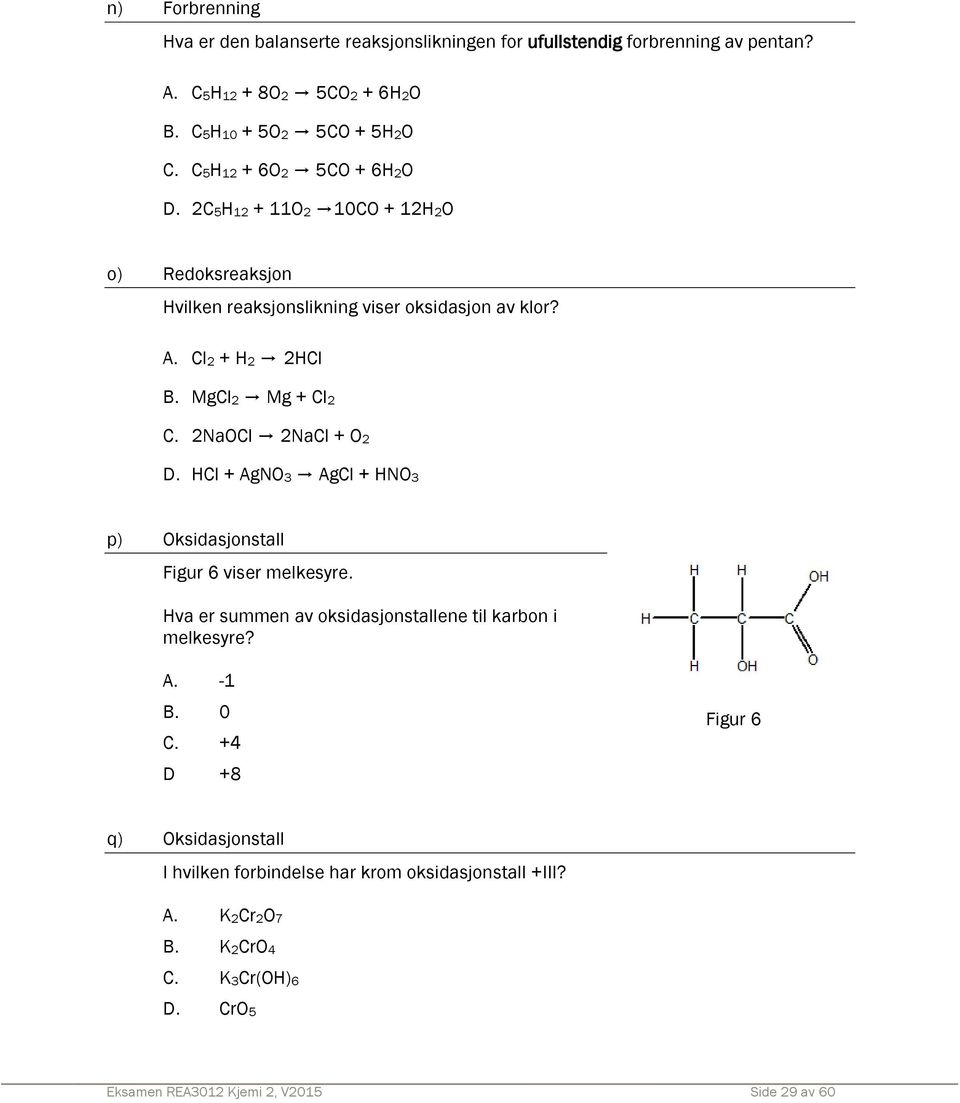 2NaOCl 2NaCl + O2 D. HCl + AgNO3 AgCl + HNO3 p) Oksidasjonstall Figur 6 viser melkesyre. Hva er summen av oksidasjonstallene til karbon i melkesyre? A. 1 B. 0 C.