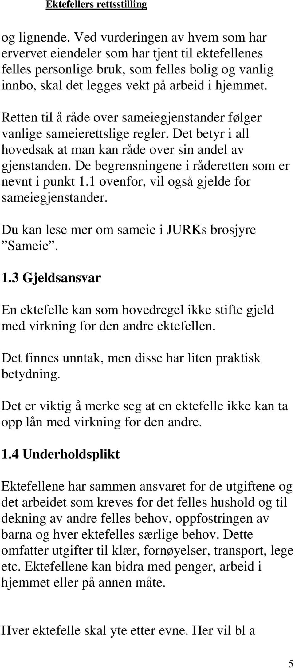 De begrensningene i råderetten som er nevnt i punkt 1.1 ovenfor, vil også gjelde for sameiegjenstander. Du kan lese mer om sameie i JURKs brosjyre Sameie. 1.3 Gjeldsansvar En ektefelle kan som hovedregel ikke stifte gjeld med virkning for den andre ektefellen.