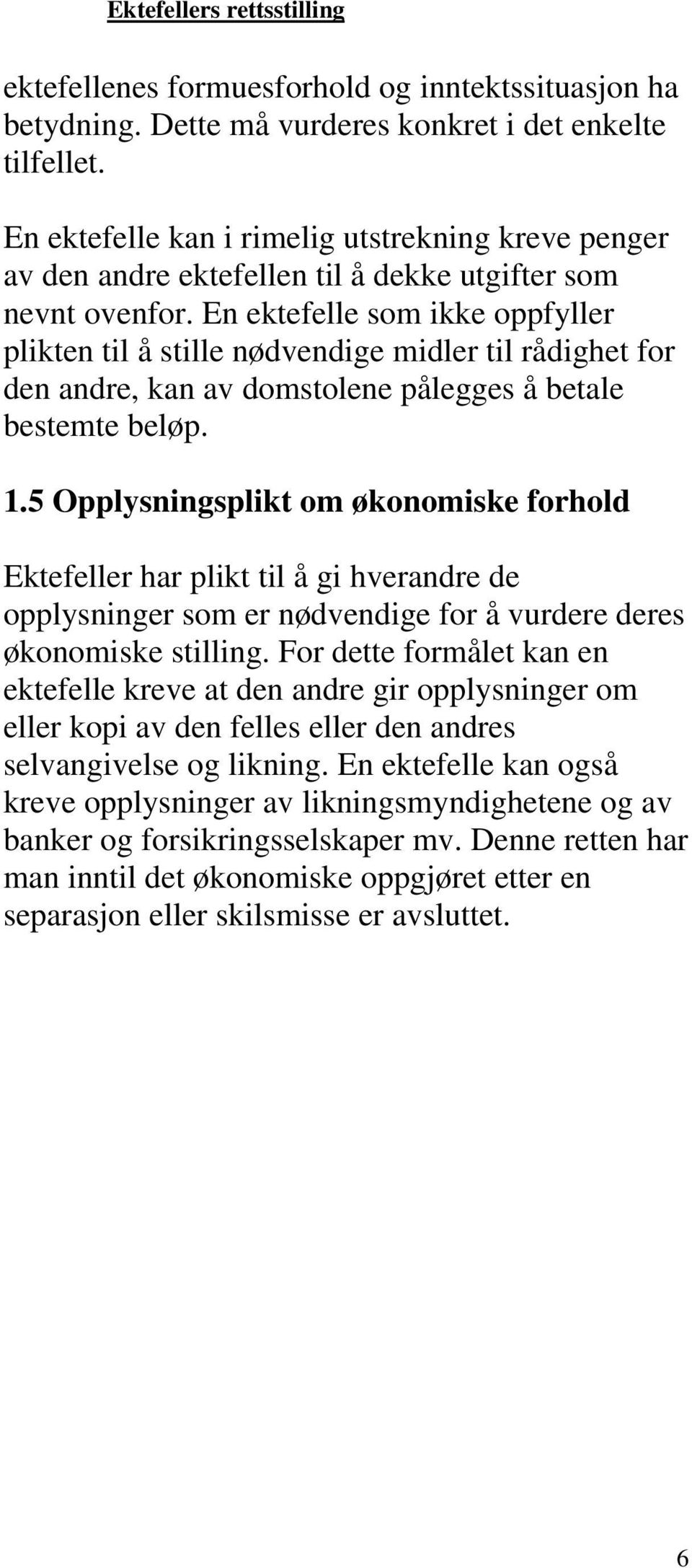 En ektefelle som ikke oppfyller plikten til å stille nødvendige midler til rådighet for den andre, kan av domstolene pålegges å betale bestemte beløp. 1.