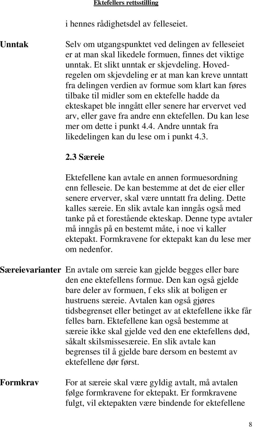 ervervet ved arv, eller gave fra andre enn ektefellen. Du kan lese mer om dette i punkt 4.4. Andre unntak fra likedelingen kan du lese om i punkt 4.3. 2.