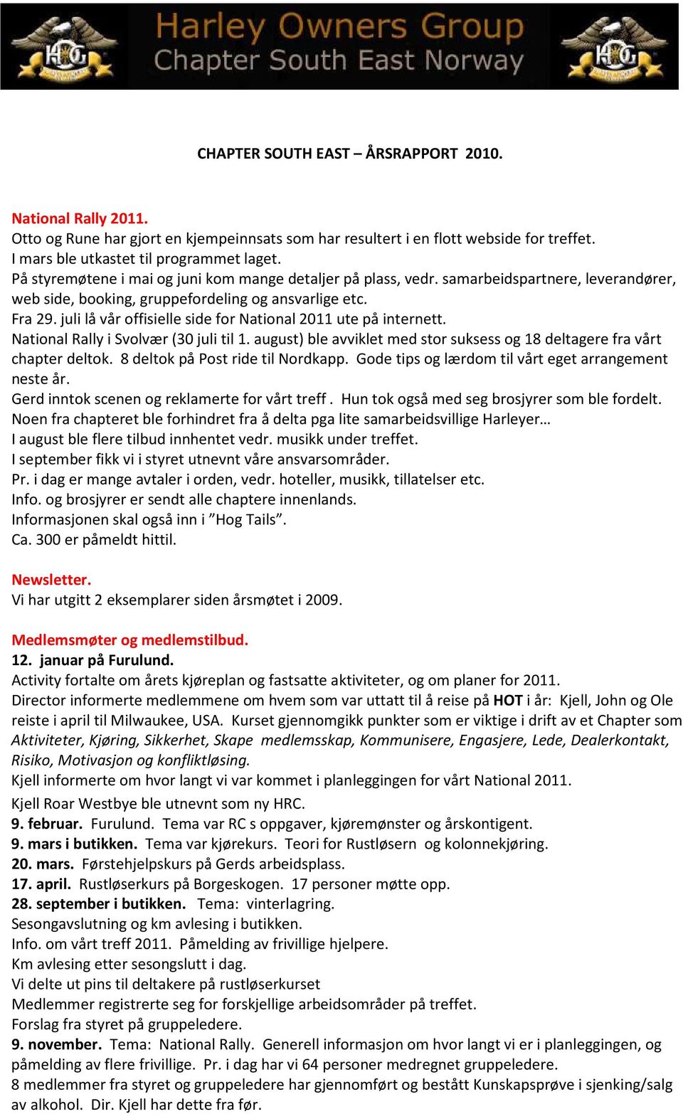 juli lå vår offisielle side for National 2011 ute på internett. National Rally i Svolvær (30 juli til 1. august) ble avviklet med stor suksess og 18 deltagere fra vårt chapter deltok.