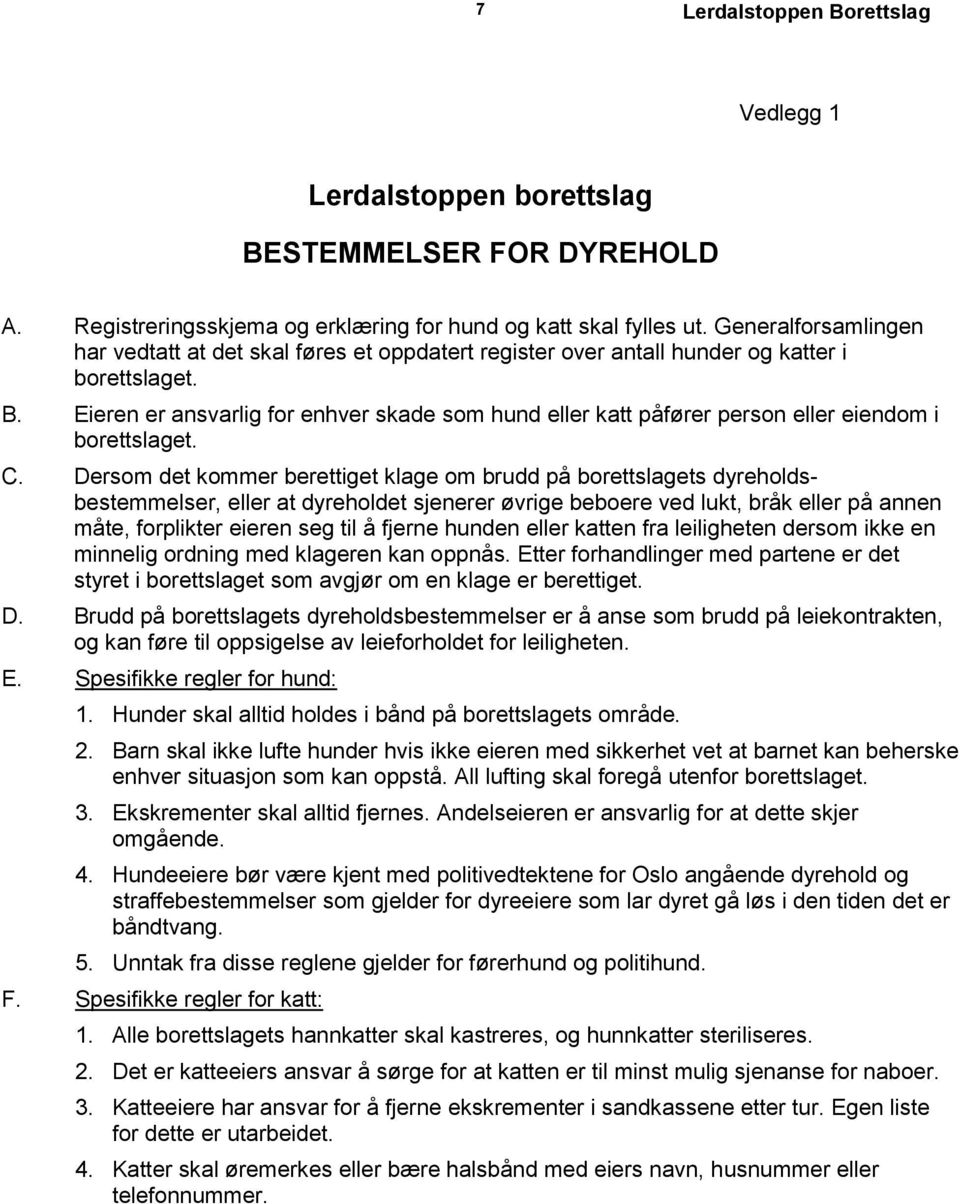 Eieren er ansvarlig for enhver skade som hund eller katt påfører person eller eiendom i borettslaget. C.