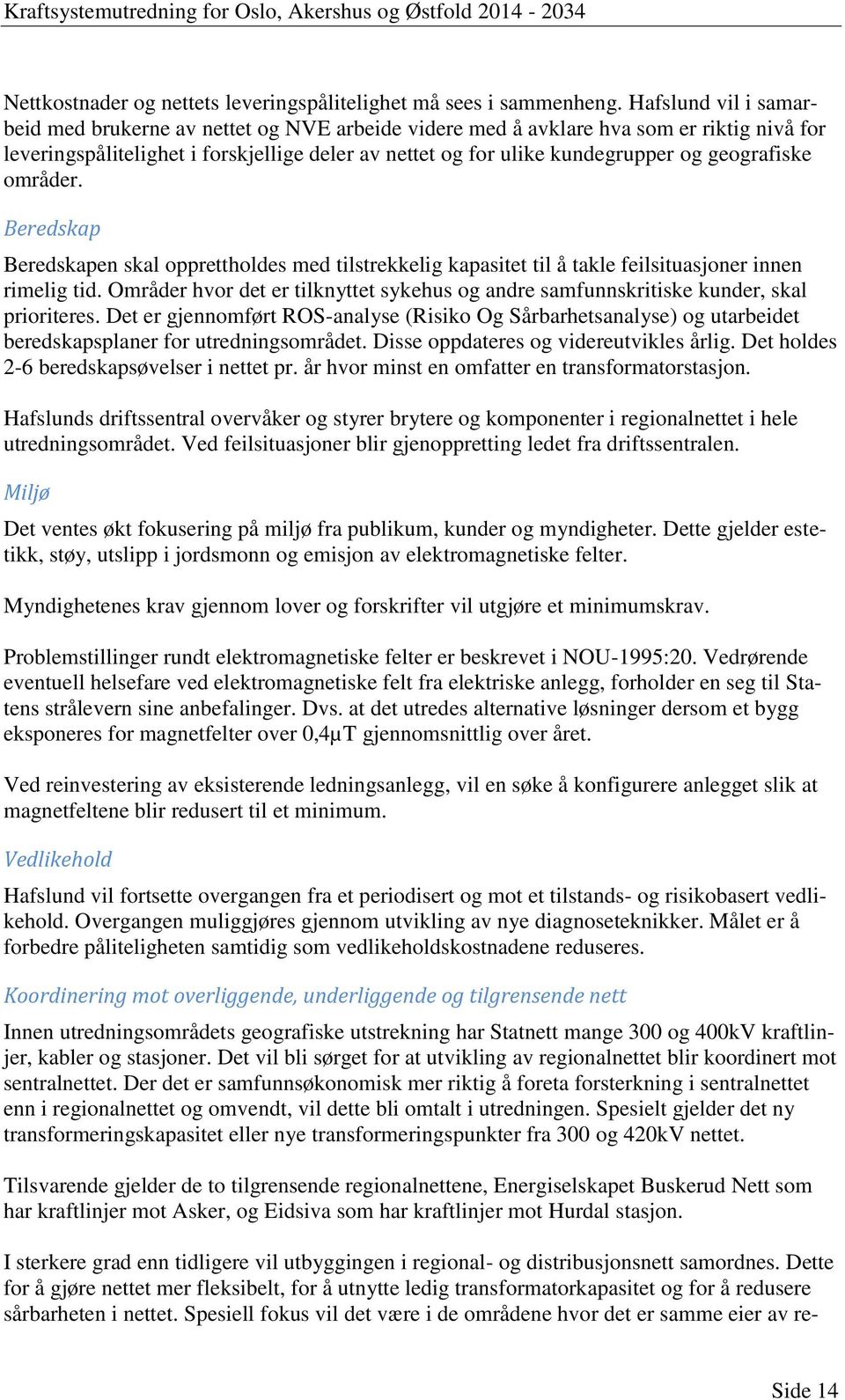 geografiske områder. Beredskap Beredskapen skal opprettholdes med tilstrekkelig kapasitet til å takle feilsituasjoner innen rimelig tid.