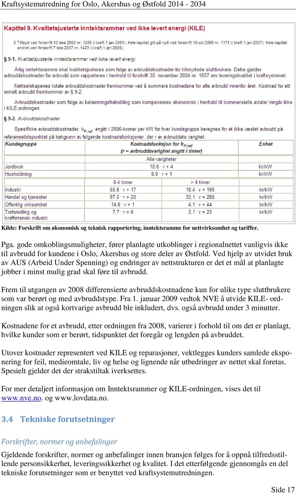 Ved hjelp av utvidet bruk av AUS (Arbeid Under Spenning) og endringer av nettstrukturen er det et mål at planlagte jobber i minst mulig grad skal føre til avbrudd.