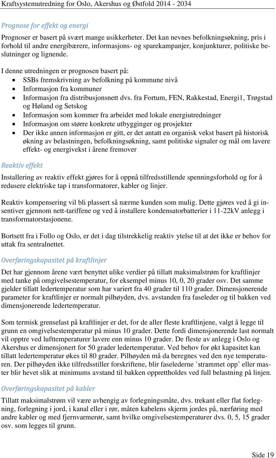 I denne utredningen er prognosen basert på: SSBs fremskrivning av befolkning på kommune nivå Informasjon fra kommuner Informasjon fra distribusjonsnett dvs.