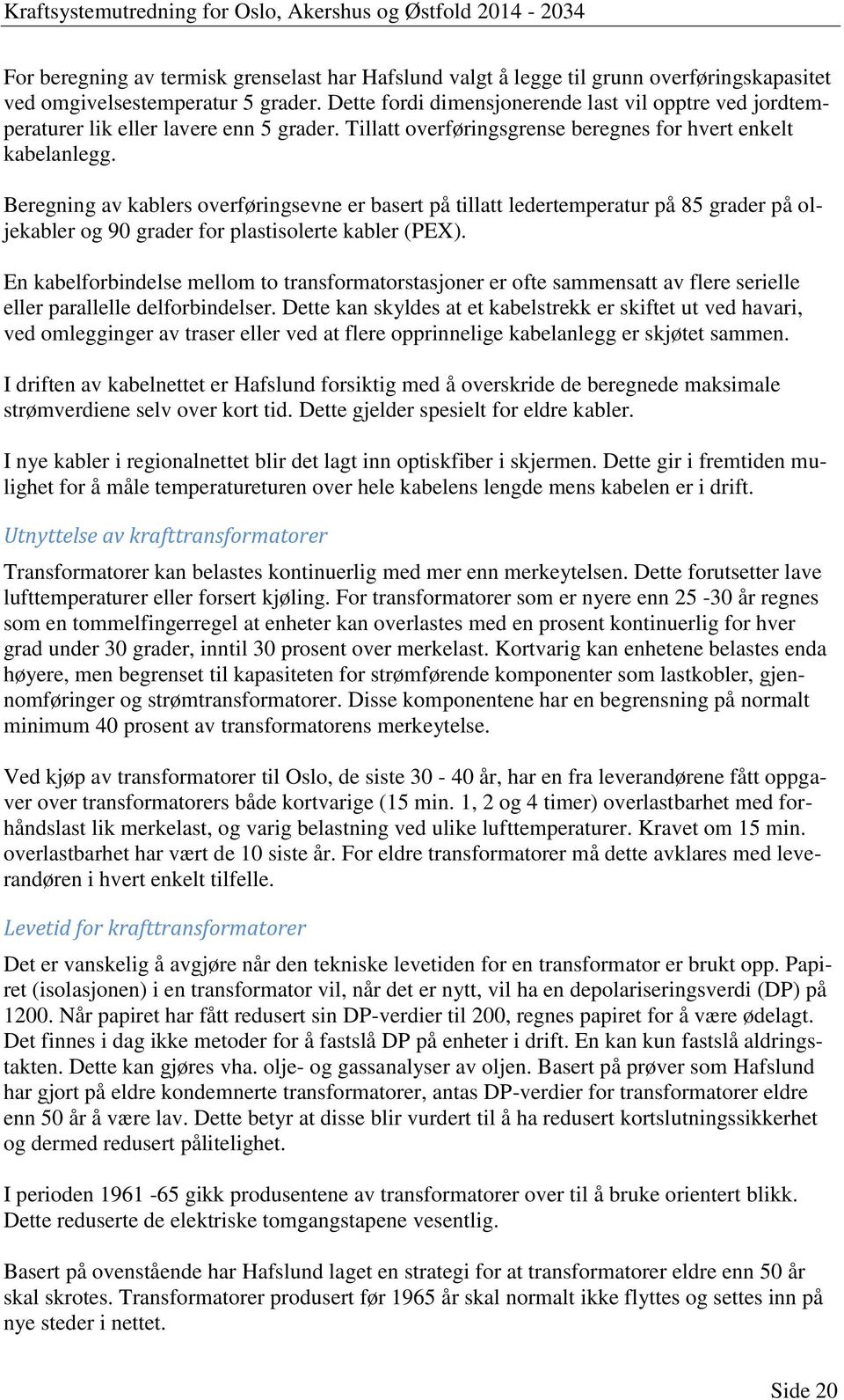 Beregning av kablers overføringsevne er basert på tillatt ledertemperatur på 85 grader på oljekabler og 90 grader for plastisolerte kabler (PEX).