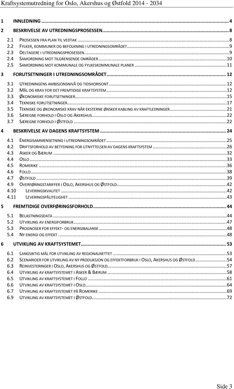 .. 12 3.3 ØKONOMISKE FORUTSETNINGER... 15 3.4 TEKNISKE FORUTSETNINGER... 17 3.5 TEKNISKE OG ØKONOMISKE KRAV NÅR EKSTERNE ØNSKER KABLING AV KRAFTLEDNINGER... 21 3.6 SÆREGNE FORHOLD I OSLO OG AKERSHUS.