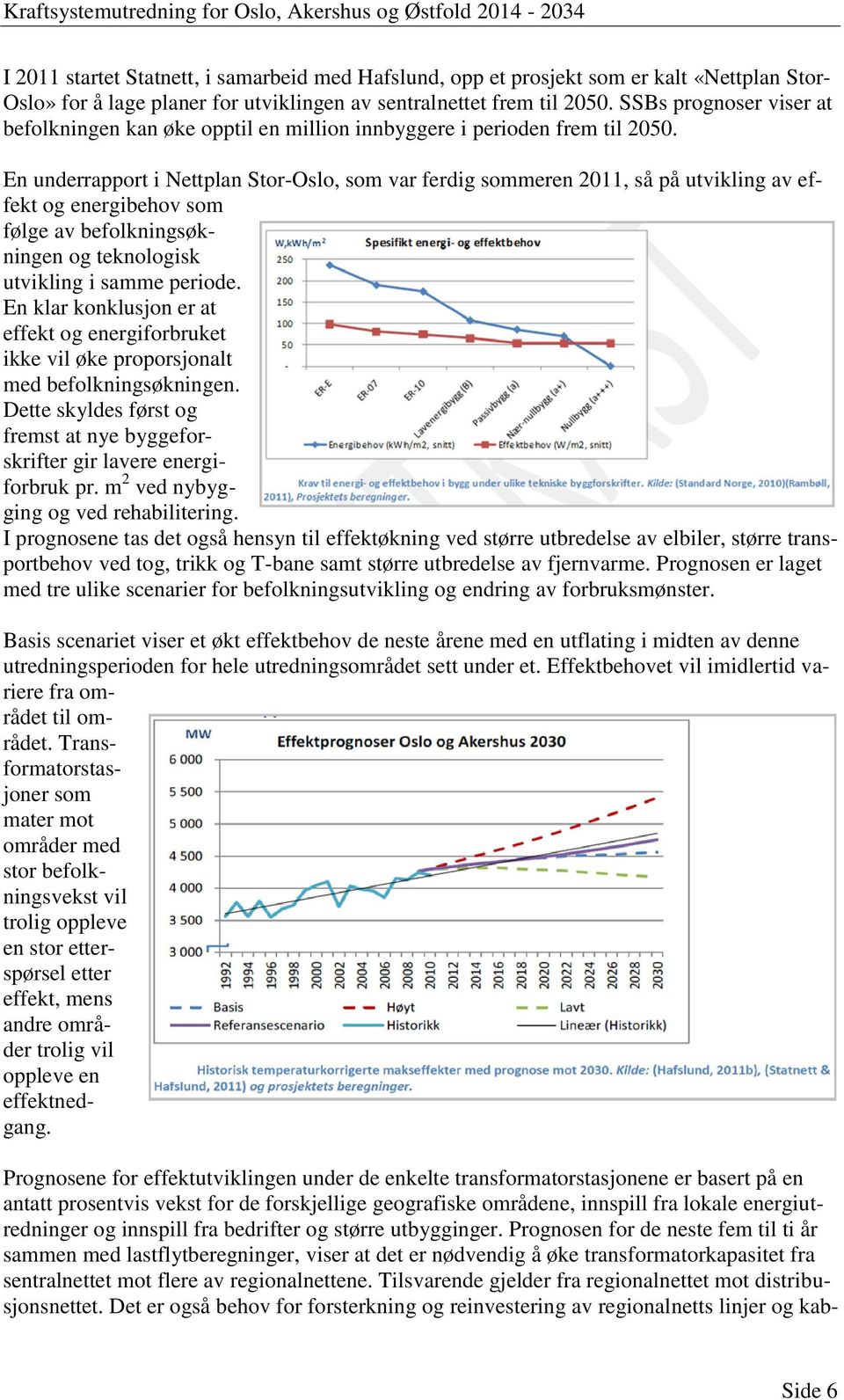 En underrapport i Nettplan Stor-Oslo, som var ferdig sommeren 2011, så på utvikling av effekt og energibehov som følge av befolkningsøkningen og teknologisk utvikling i samme periode.