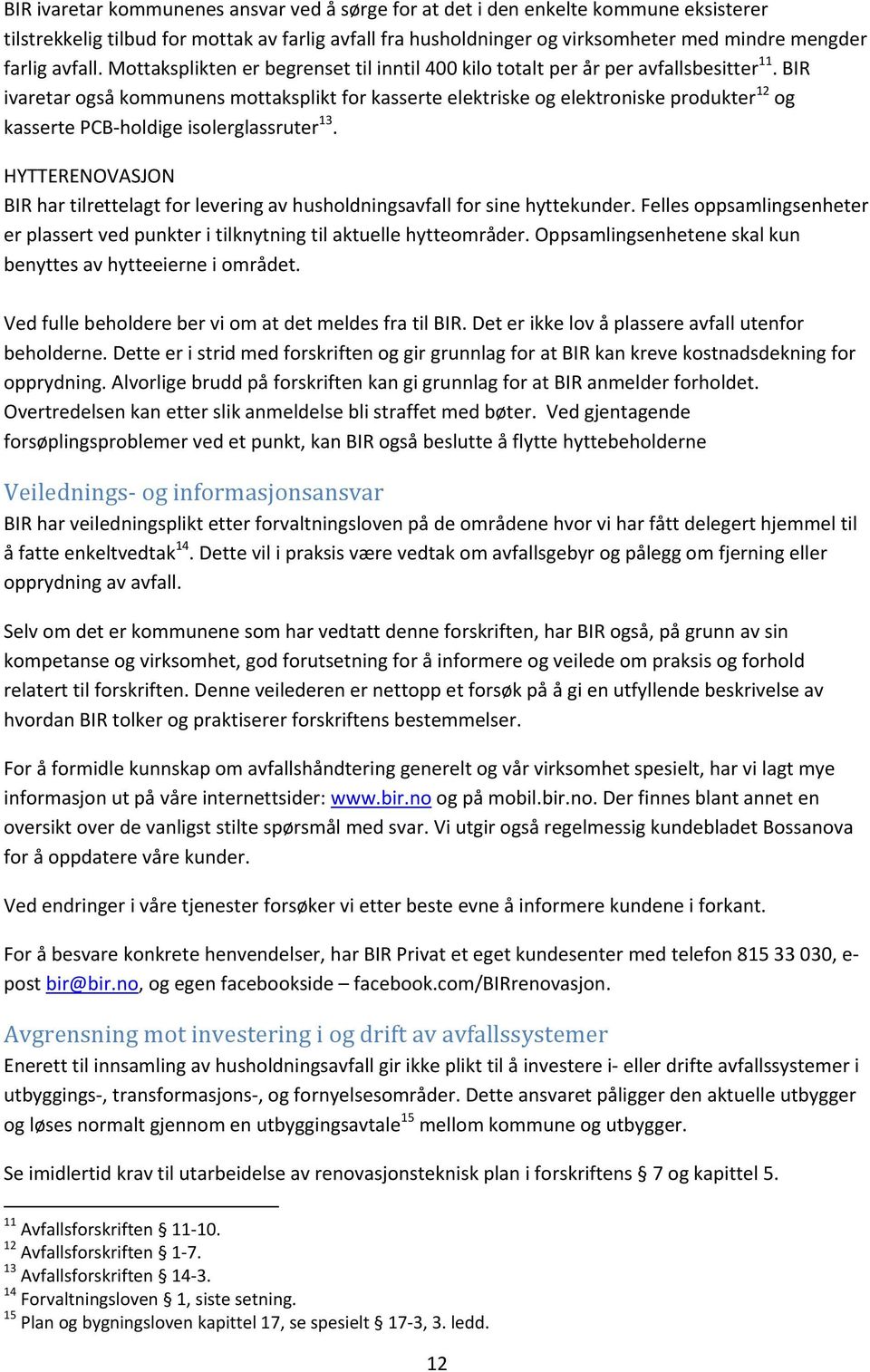 BIR ivaretar også kommunens mottaksplikt for kasserte elektriske og elektroniske produkter 12 og kasserte PCB holdige isolerglassruter 13.