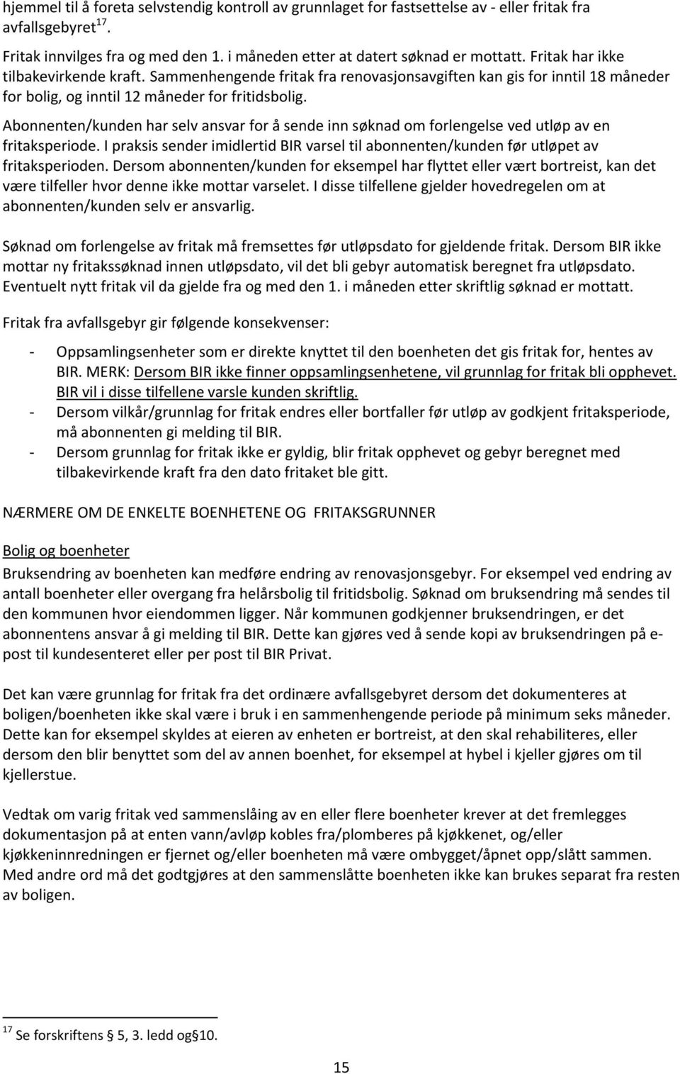 Abonnenten/kunden har selv ansvar for å sende inn søknad om forlengelse ved utløp av en fritaksperiode. I praksis sender imidlertid BIR varsel til abonnenten/kunden før utløpet av fritaksperioden.